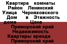 Квартира 2 комнаты › Район ­ Ленинский › Улица ­ Черняховского  › Дом ­ 5 в › Этажность дома ­ 10 › Цена ­ 18 000 - Приморский край Недвижимость » Квартиры аренда   . Приморский край